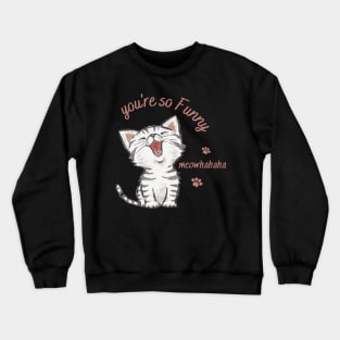 you're so funny, laughing cat Crewneck Sweatshirt